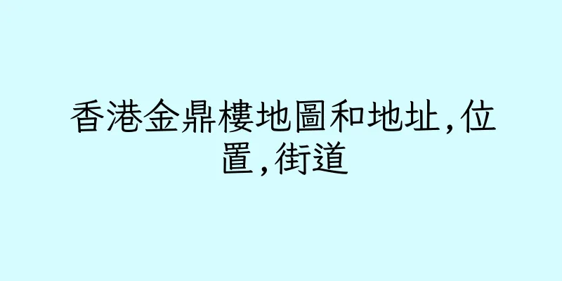 香港金鼎樓地圖和地址,位置,街道