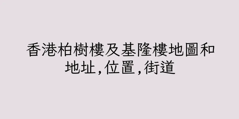 香港柏樹樓及基隆樓地圖和地址,位置,街道