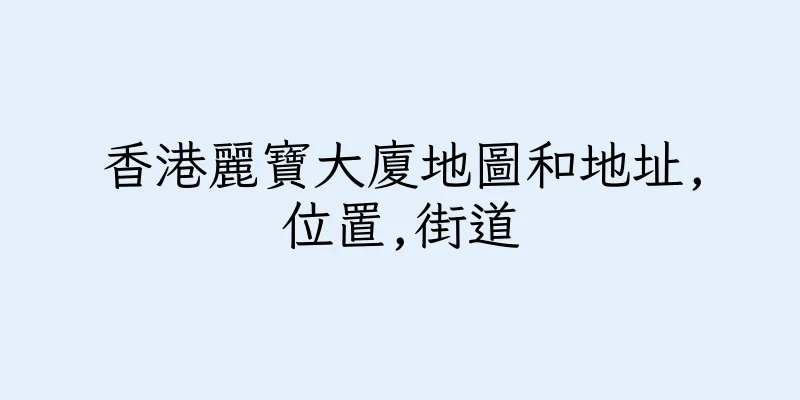 香港麗寶大廈地圖和地址,位置,街道