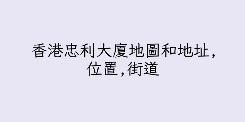 香港忠利大廈地圖和地址,位置,街道