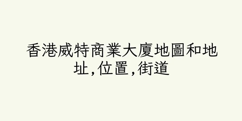 香港威特商業大廈地圖和地址,位置,街道