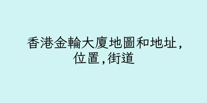 香港金輪大廈地圖和地址,位置,街道