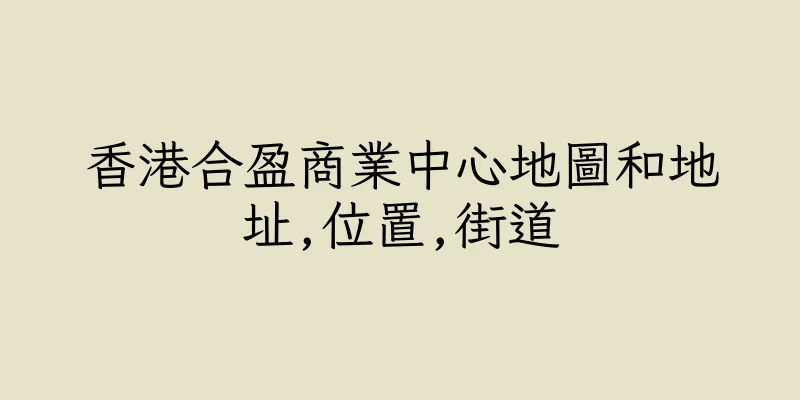 香港合盈商業中心地圖和地址,位置,街道
