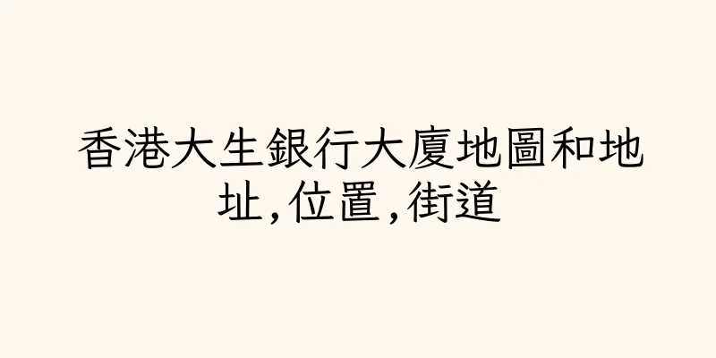 香港大生銀行大廈地圖和地址,位置,街道