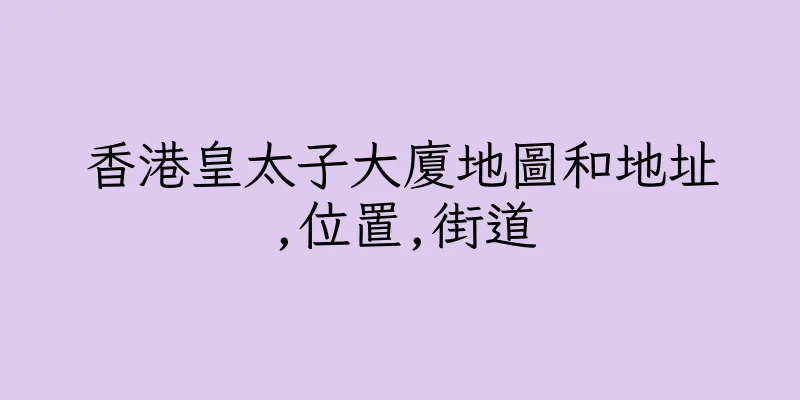 香港皇太子大廈地圖和地址,位置,街道