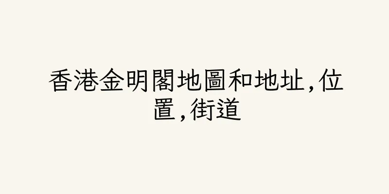 香港金明閣地圖和地址,位置,街道