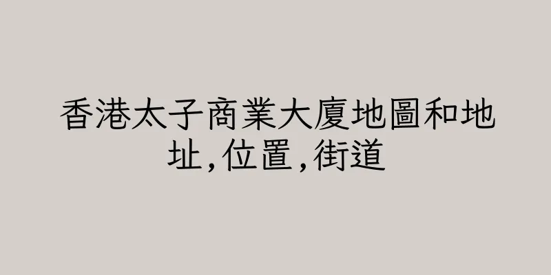 香港太子商業大廈地圖和地址,位置,街道
