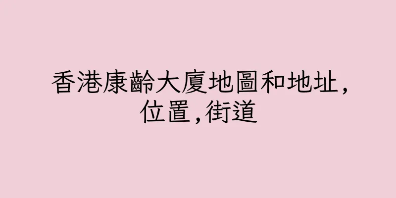 香港康齡大廈地圖和地址,位置,街道