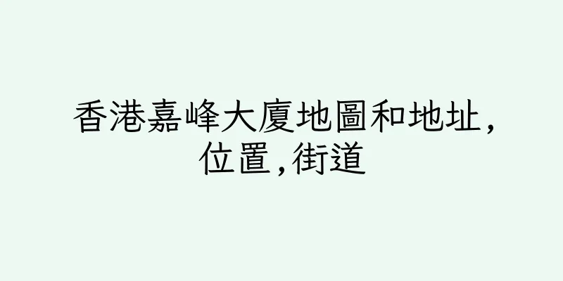 香港嘉峰大廈地圖和地址,位置,街道