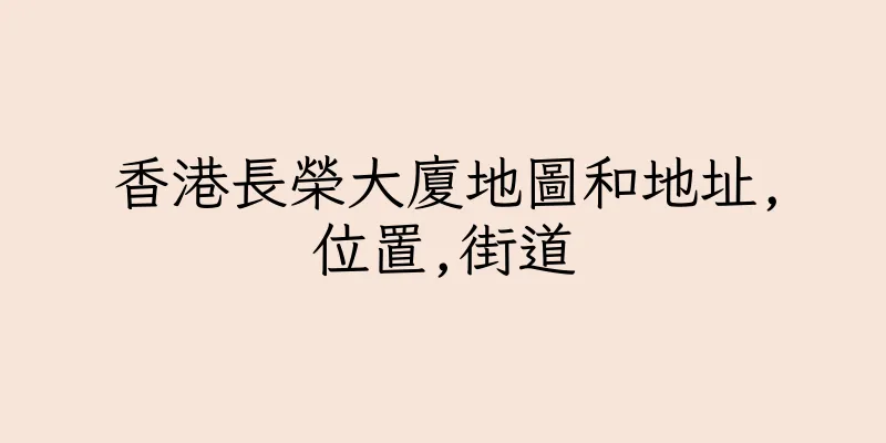 香港長榮大廈地圖和地址,位置,街道