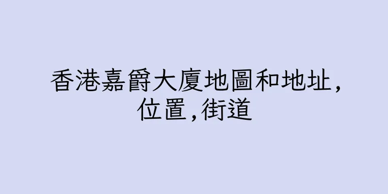 香港嘉爵大廈地圖和地址,位置,街道