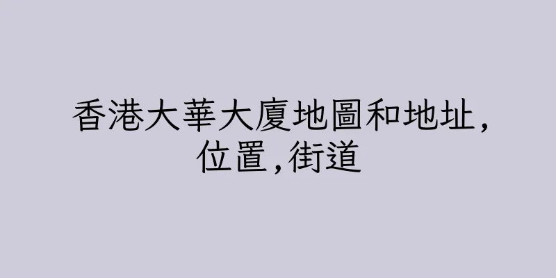 香港大華大廈地圖和地址,位置,街道