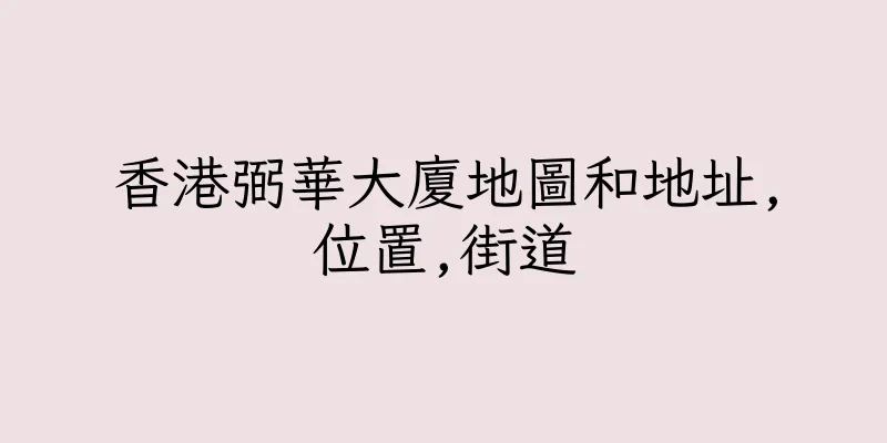 香港弼華大廈地圖和地址,位置,街道