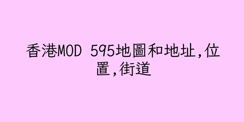 香港MOD 595地圖和地址,位置,街道