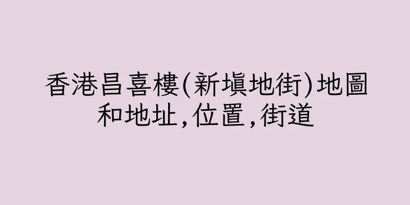 香港昌喜樓(新填地街)地圖和地址,位置,街道