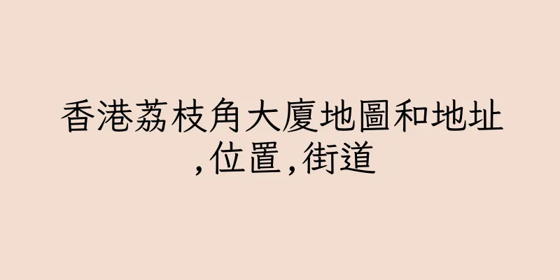 香港荔枝角大廈地圖和地址,位置,街道