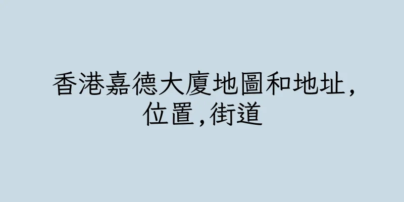 香港嘉德大廈地圖和地址,位置,街道