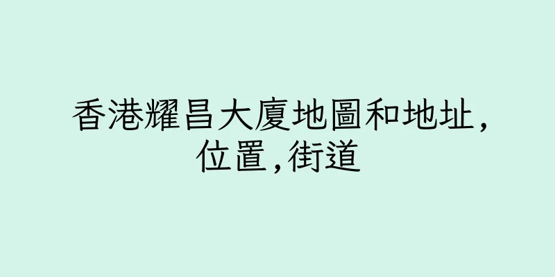 香港耀昌大廈地圖和地址,位置,街道