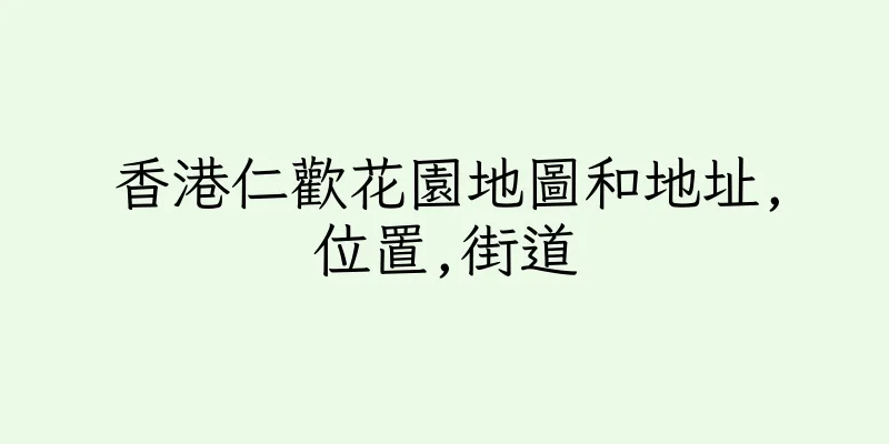 香港仁歡花園地圖和地址,位置,街道