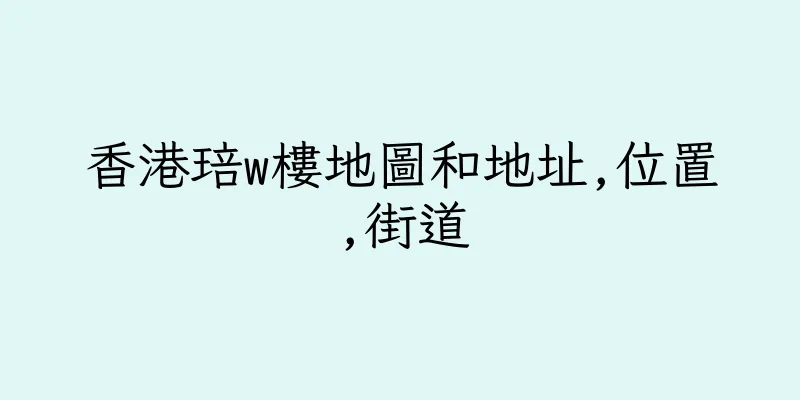 香港琣w樓地圖和地址,位置,街道