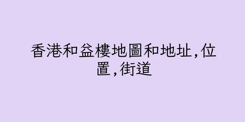 香港和益樓地圖和地址,位置,街道