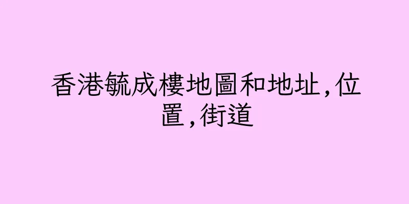 香港毓成樓地圖和地址,位置,街道
