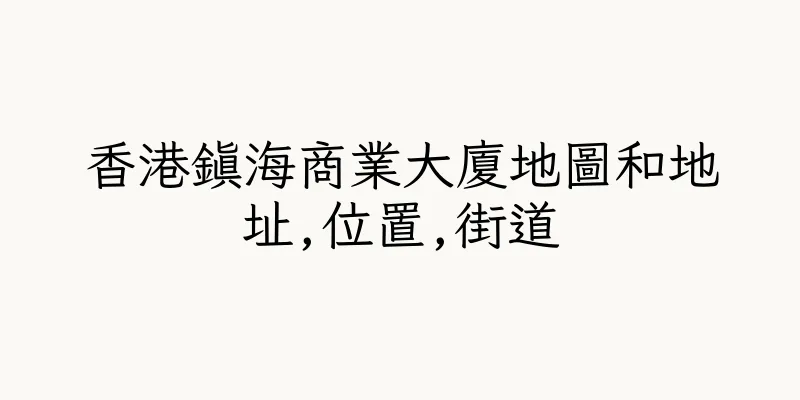 香港鎮海商業大廈地圖和地址,位置,街道