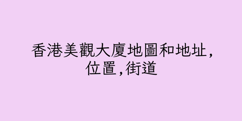 香港美觀大廈地圖和地址,位置,街道