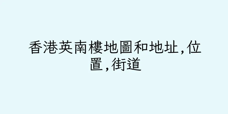 香港英南樓地圖和地址,位置,街道