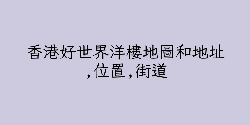 香港好世界洋樓地圖和地址,位置,街道