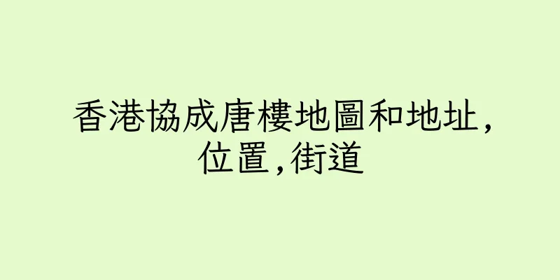 香港協成唐樓地圖和地址,位置,街道