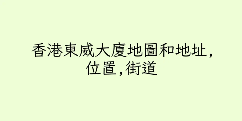香港東威大廈地圖和地址,位置,街道