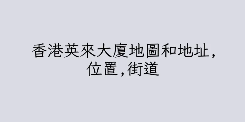 香港英來大廈地圖和地址,位置,街道