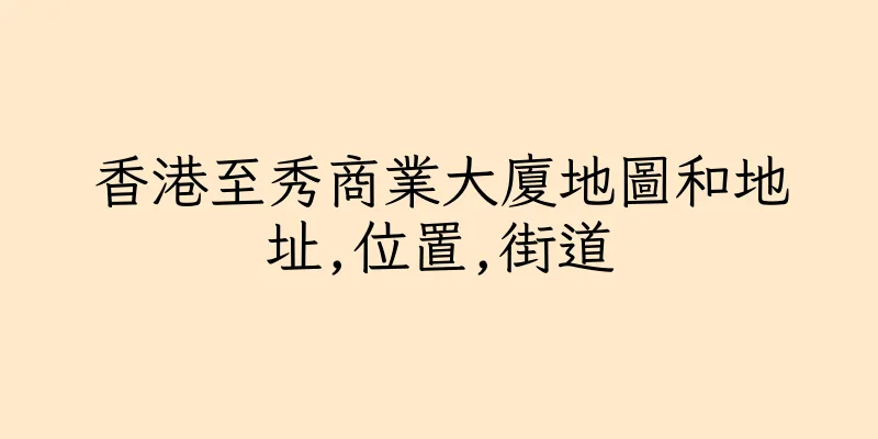 香港至秀商業大廈地圖和地址,位置,街道