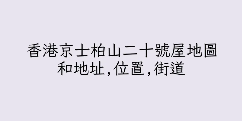 香港京士柏山二十號屋地圖和地址,位置,街道
