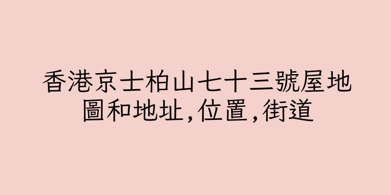 香港京士柏山七十三號屋地圖和地址,位置,街道