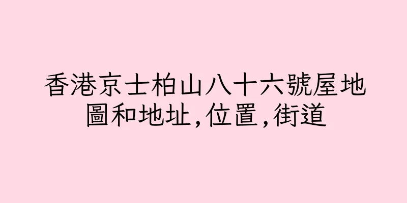 香港京士柏山八十六號屋地圖和地址,位置,街道