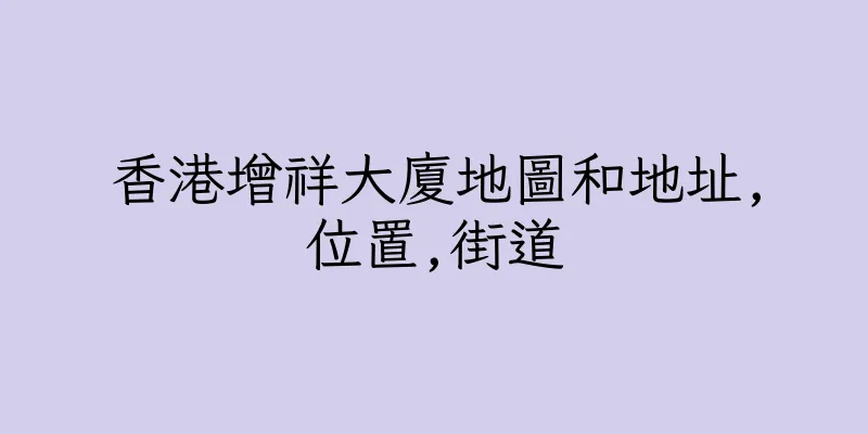 香港增祥大廈地圖和地址,位置,街道