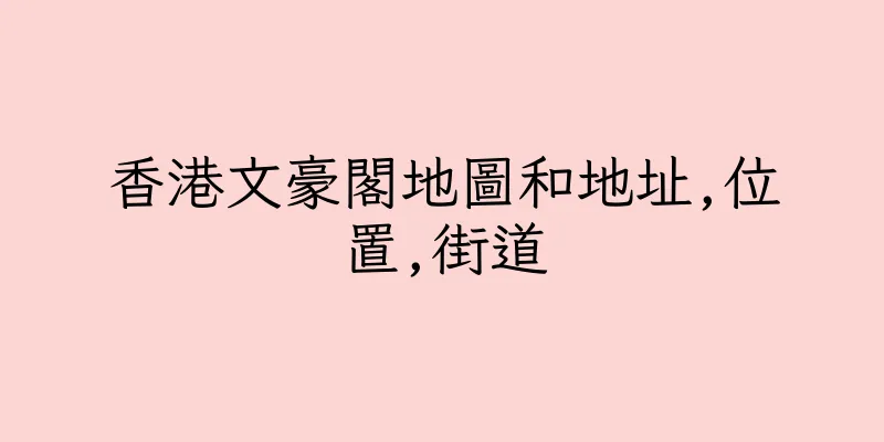 香港文豪閣地圖和地址,位置,街道