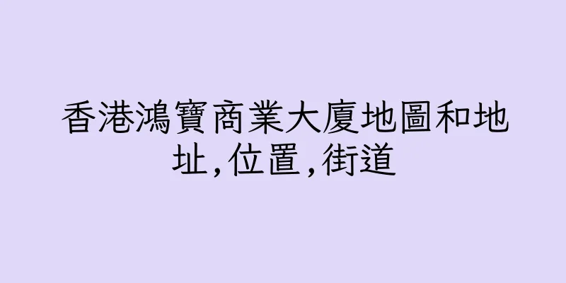 香港鴻寶商業大廈地圖和地址,位置,街道