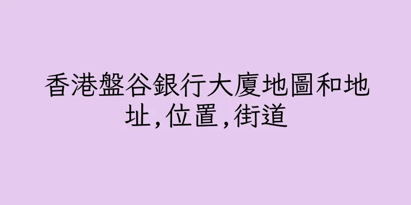 香港盤谷銀行大廈地圖和地址,位置,街道