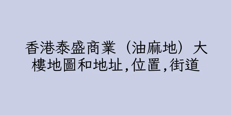 香港泰盛商業（油麻地）大樓地圖和地址,位置,街道