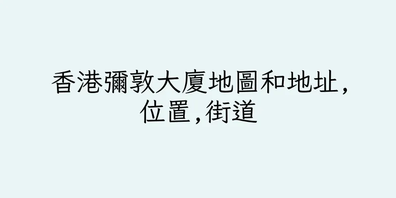 香港彌敦大廈地圖和地址,位置,街道