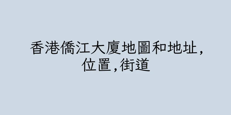 香港僑江大廈地圖和地址,位置,街道