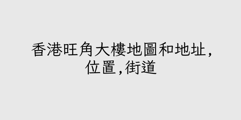 香港旺角大樓地圖和地址,位置,街道