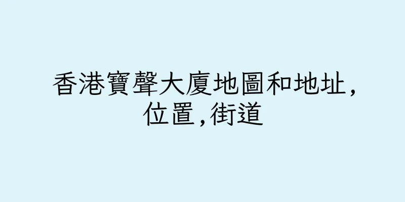 香港寶聲大廈地圖和地址,位置,街道