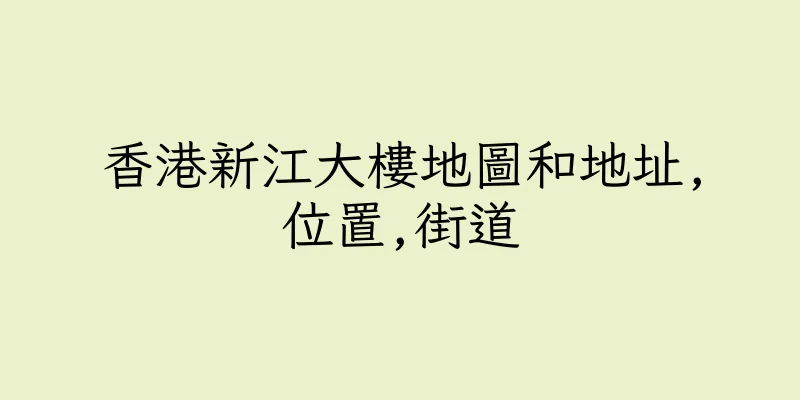 香港新江大樓地圖和地址,位置,街道