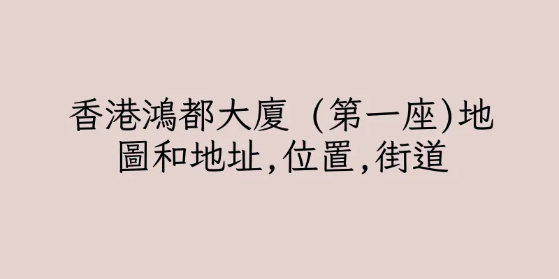 香港鴻都大廈 (第一座)地圖和地址,位置,街道
