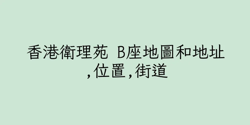 香港衛理苑 B座地圖和地址,位置,街道