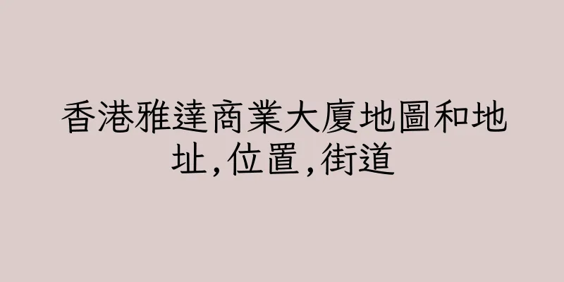 香港雅達商業大廈地圖和地址,位置,街道